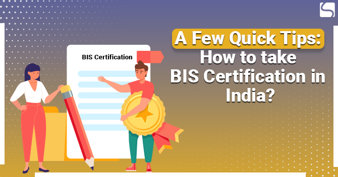 A Few Quick Tips: How to take BIS Certification in India?