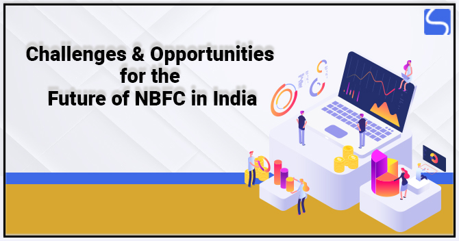 Challenges & Opportunities for the Future of NBFC in India