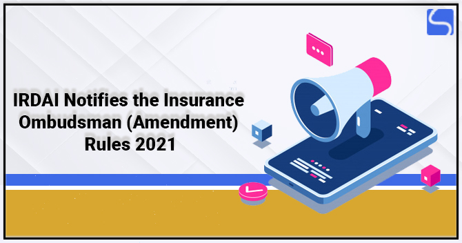 IRDAI Notifies the Insurance Ombudsman (Amendment) Rules 2021