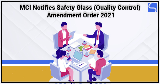 MCI Notifies Safety Glass (Quality Control) Amendment Order 2021