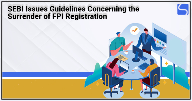 SEBI Issues Guidelines Concerning the Surrender of FPI Registration