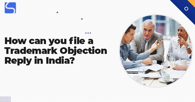 How can you file a Trademark Objection Reply in India?