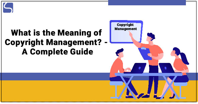 What is the Meaning of Copyright Management? - A Complete Guide