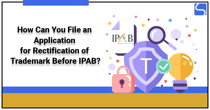 How Can You File an Application for Rectification of Trademark Before IPAB?
