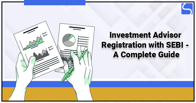 Investment Advisor Registration with SEBI - A Complete Guide