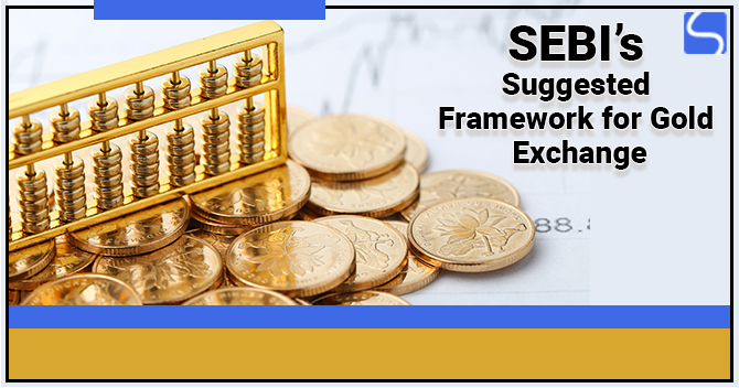SEBI’s Suggested Framework for Gold Exchange