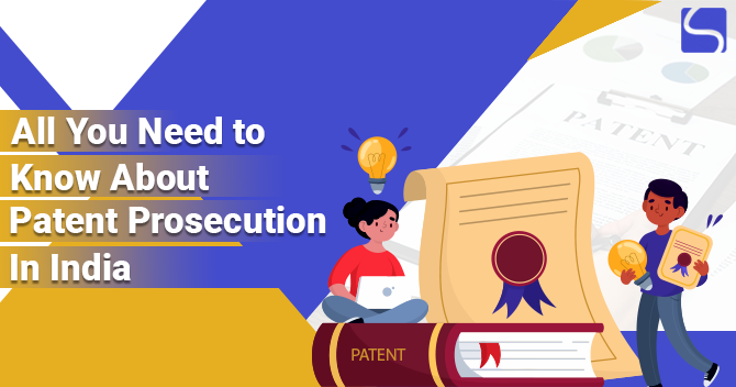 All You Need to Know About Patent Prosecution in India