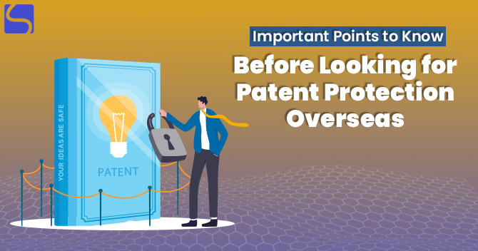 Important Points to Know Before Looking for Patent Protection Overseas