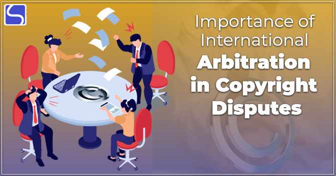 Importance of International Arbitration in Copyright Disputes