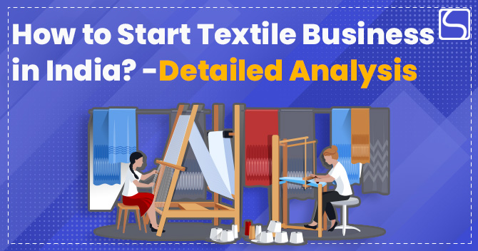 How to Start Textile Business in India? – Detailed Analysis