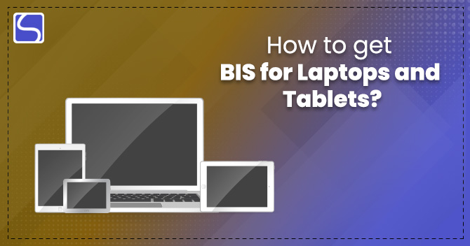 How to get BIS for Laptops and Tablets?