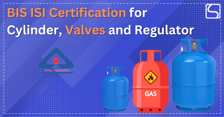 BIS ISI Certification for Cylinder, Valves and Regulator
